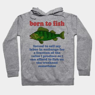 Born To Fish Forced To Sell My Labor - Fishing, Oddly Specific Meme Hoodie